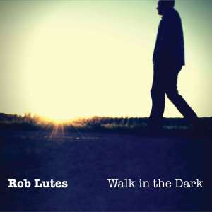 Rob Lutes "Walk in the Dark"